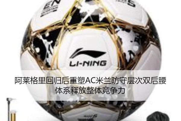 阿莱格里回归后重塑AC米兰防守层次双后腰体系释放整体竞争力